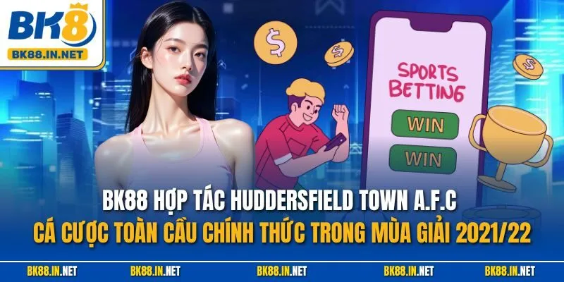 BK88 Hợp Tác Huddersfield Town A.F.C Cá Cược Toàn Cầu Chính Thức Trong Mùa Giải 2021/22