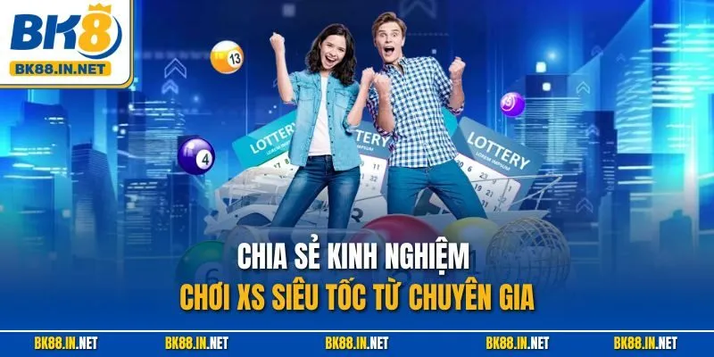 Chia sẻ kinh nghiệm chơi XS siêu tốc từ chuyên gia