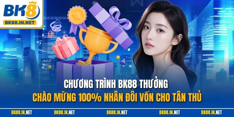 Chương trình BK88 thưởng chào mừng 100% nhân đôi vốn cho tân thủ