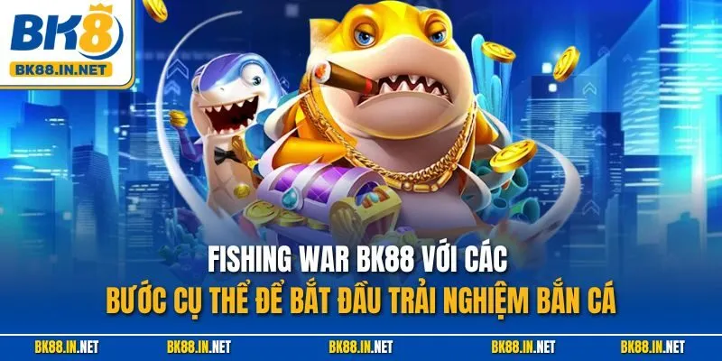 Fishing War BK88 với các bước cụ thể để bắt đầu trải nghiệm bắn cá