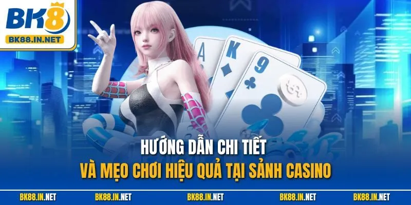 Hướng dẫn chi tiết và mẹo chơi hiệu quả tại sảnh Casino