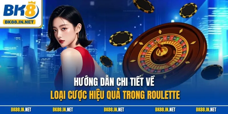Hướng dẫn chi tiết về loại cược hiệu quả trong Roulette