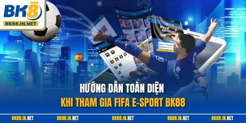 Hướng dẫn toàn diện khi tham gia FIFA E-Sport BK88