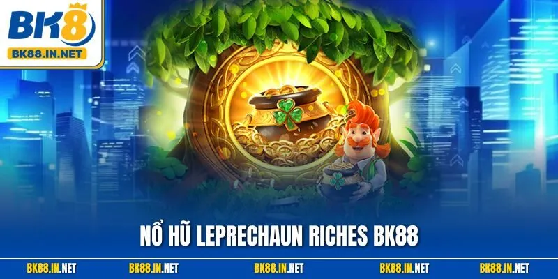 Nổ Hũ Leprechaun Riches BK88 – Trải Nghiệm Hơn Cả Mong Đợi
