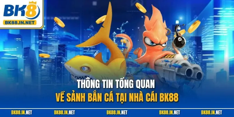 Thông tin tổng quan về sảnh bắn cá tại nhà cái BK88