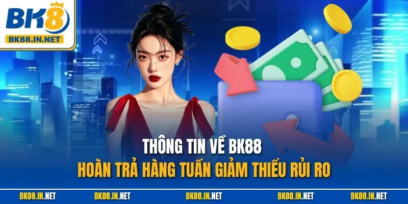 Thông tin về BK88 hoàn trả hàng tuần giảm thiểu rủi ro