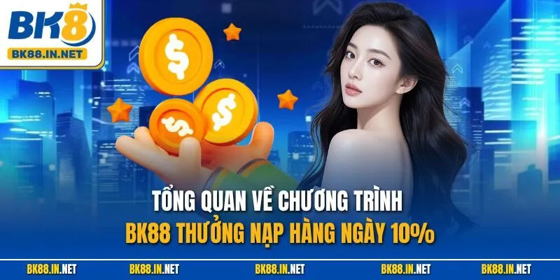 Tổng quan về chương trình BK88 thưởng nạp hàng ngày 10%