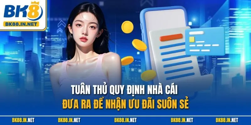 Tuân thủ quy định nhà cái đưa ra để nhận ưu đãi suôn sẻ