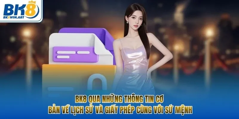 BK8 qua những thông tin cơ bản về lịch sử và giấy phép cùng với sứ mệnh