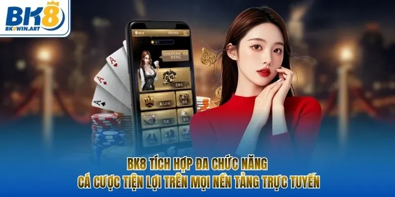 BK8 tích hợp đa chức năng cá cược tiện lợi trên mọi nền tảng trực tuyến