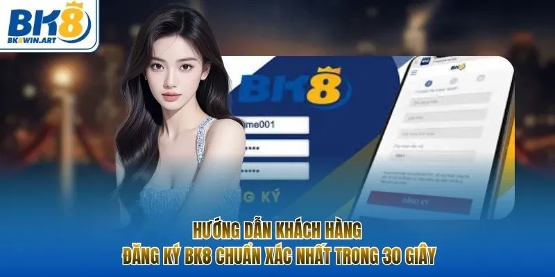 Hướng dẫn khách hàng đăng ký BK8 chuẩn xác nhất trong 30 giây